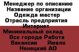 Менеджер по описанию › Название организации ­ Одежда мастер › Отрасль предприятия ­ Интернет › Минимальный оклад ­ 1 - Все города Работа » Вакансии   . Ямало-Ненецкий АО